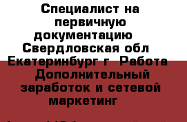  Специалист на первичную документацию. - Свердловская обл., Екатеринбург г. Работа » Дополнительный заработок и сетевой маркетинг   